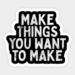 Make Things You Want To Make Sticker